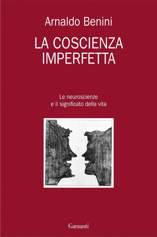 La coscienza imperfetta. Le neuroscienze e il significato della vita - Arnaldo Benini - ebook
