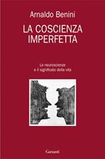 La coscienza imperfetta. Le neuroscienze e il significato della vita