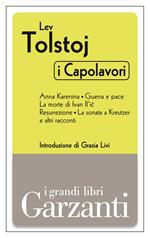 I capolavori: Anna Karenina-Guerra e pace-La morte di Ivan Il'ic-Resurrezione-La sonata a Kreutzer e altri racconti