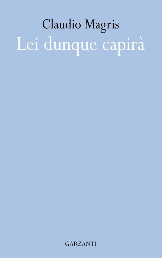 Lei dunque capirà - Claudio Magris - ebook