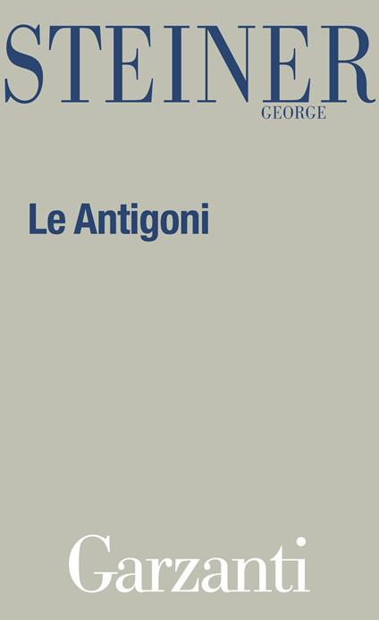 Le antigoni - George Steiner,Nicoletta Marini - ebook