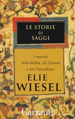Le storie dei saggi. I maestri della Bibbia, del Talmud e del Chassidismo