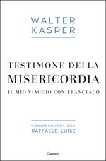 Testimone della misericordia. Il mio viaggio con Francesco. Conversazioni con Raffaele Luise