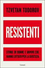 Resistenti. Storie di donne e uomini che hanno lottato per la giustizia