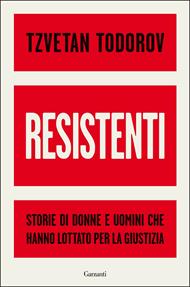 Resistenti. Storie di donne e uomini che hanno lottato per la giustizia