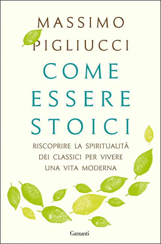 Come essere stoici. Riscoprire la spiritualità degli antichi per vivere una vita moderna - Massimo Pigliucci,Paolo Lucca - ebook