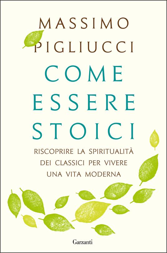 Come essere stoici. Riscoprire la spiritualità degli antichi per vivere una vita moderna - Massimo Pigliucci,Paolo Lucca - ebook