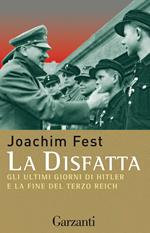 La disfatta. Gli ultimi giorni di Hitler e la fine del Terzo Reich