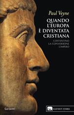 Quando l'Europa è diventata cristiana. Costantino, la conversione, l'impero