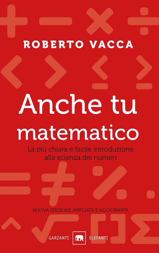 Anche tu matematico. La più chiara e semplice introduzione alla scienza dei numeri. Nuova ediz. - Roberto Vacca - copertina