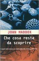 Che cosa resta da scoprire. Una mappa dei segreti delle origini della vita e del futuro dell'uomo - John Maddox - copertina