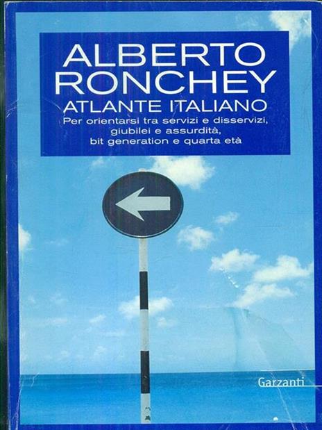 Atlante italiano. Per orientarsi tra servizi e disservizi, giubilei e assurdità, bit generation e quarta età - Alberto Ronchey - 4