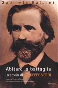 Abitare la battaglia. La storia di Giuseppe Verdi - Gabriele Baldini - copertina