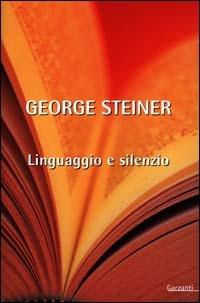 Linguaggio e silenzio. Saggi sul linguaggio, la letteratura e l'inumano - George Steiner - copertina