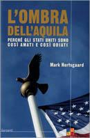 L' ombra dell'aquila. Perché gli Stati Uniti sono così amati e così odiati - Mark Hertsgaard - copertina