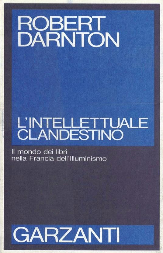 L' intellettuale clandestino. Il mondo dei libri nella Francia dell'illuminismo - Robert Darnton - copertina