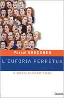 L' euforia perpetua. Il dovere di essere felici - Pascal Bruckner - copertina