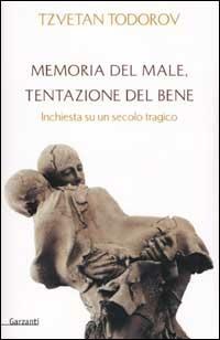 Memoria del male, tentazione del bene. Inchiesta su un secolo tragico - Tzvetan Todorov - copertina