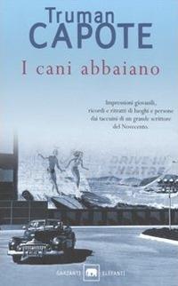 I cani abbaiano. Impressioni giovanili, ricordi e ritratti di luoghi e persone dai taccuini di un grande autore del Novecento - Truman Capote - copertina