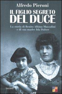 Il figlio segreto del Duce. La storia di Benito Albino Mussolini e di sua madre, Ida Dalser - Alfredo Pieroni - copertina