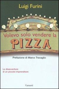 Volevo solo vendere la pizza. Le disavventure di un piccolo imprenditore - Luigi Furini - copertina