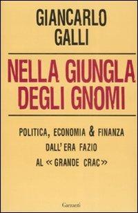 Nella giungla degli gnomi. Politica, economia & finanza dall'era Fazio al « grande crac» - Giancarlo Galli - copertina