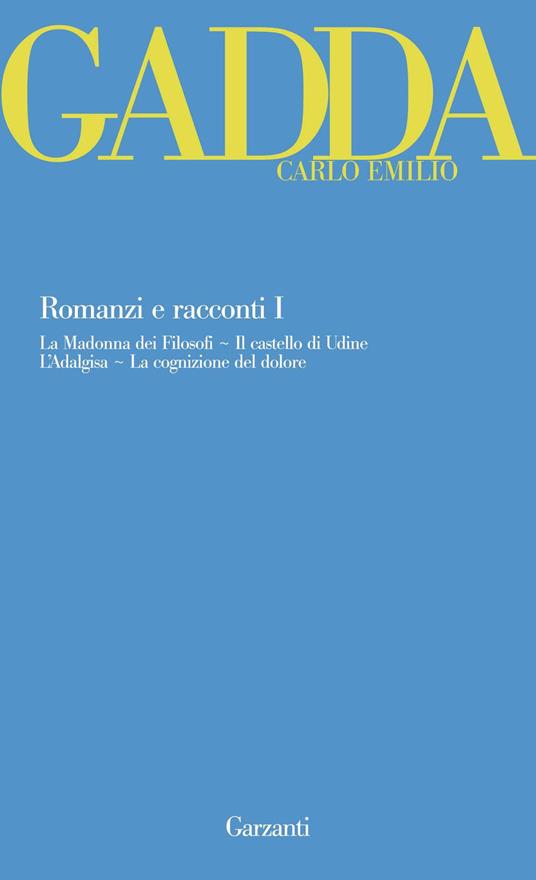 Romanzi e racconti. Vol. 1: La Madonna dei filosofi-Il castello di Udine-L'Adalgisa-La cognizione del dolore. - Carlo Emilio Gadda - copertina