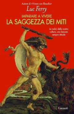 Imparare a vivere. La saggezza dei miti - Luc Ferry - copertina