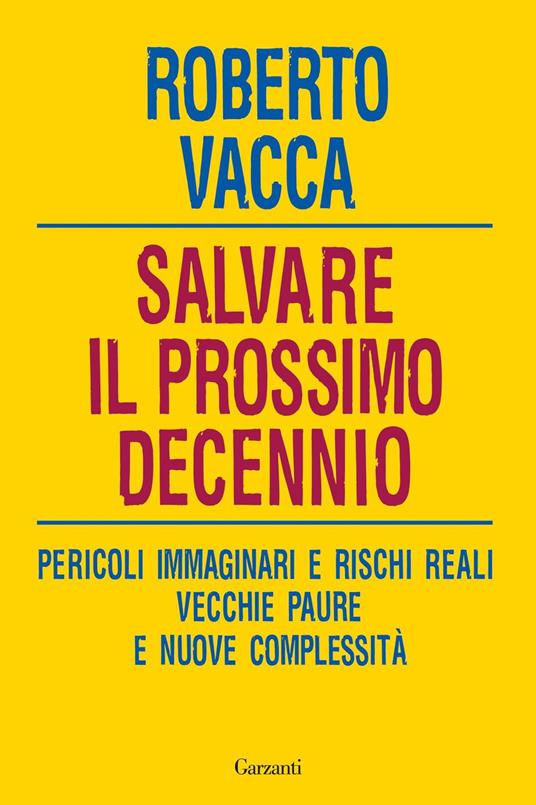 Salvare il prossimo decennio. Pericoli immaginari e rischi reali, vecchie paure e nuove complessità - Roberto Vacca - copertina