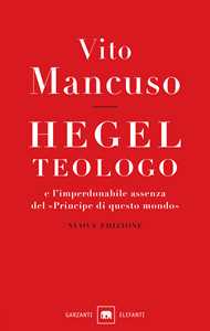 Libro Hegel teologo e l'imperdonabile assenza del «principe di questo mondo». Nuova ediz. Vito Mancuso