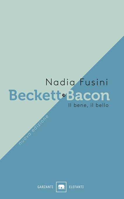 Beckett e Bacon. Il bene, il bello. Nuova ediz. - Nadia Fusini - copertina
