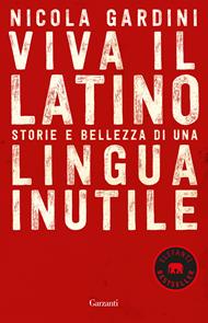 Viva il latino. Storie e bellezza di una lingua inutile