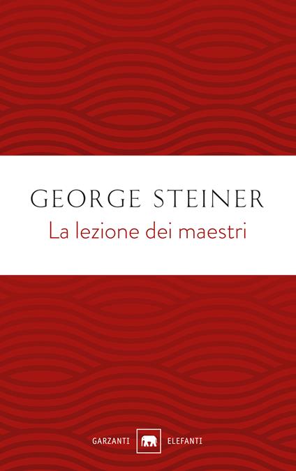 La lezione dei maestri. Charles Eliot Norton Lectures 2001-2002 - George Steiner - copertina