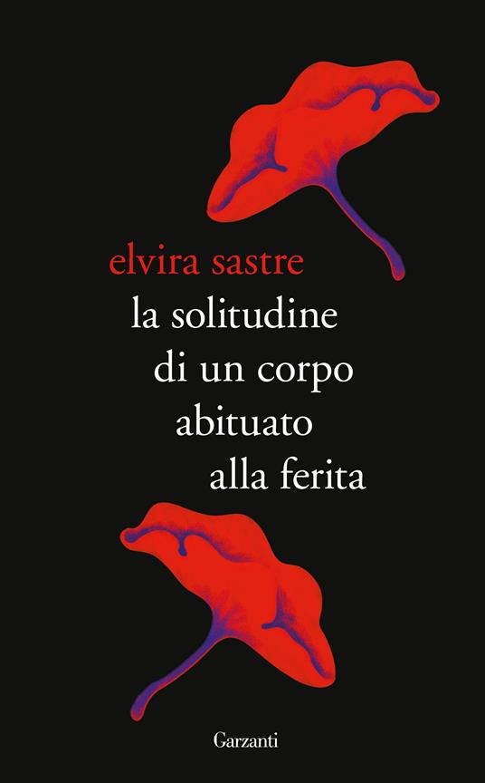 La solitudine di un corpo abituato alla ferita - Elvira Sastre - copertina