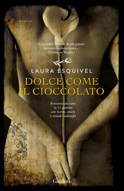 Dolce come il cioccolato. Romanzo piccante in 12 puntate con ricette, amori e rimedi casalinghi - Laura Esquivel - copertina