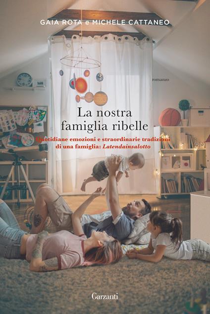 La nostra famiglia ribelle. Quotidiane emozioni e straordinarie tradizioni di una famiglia: Latendainsalotto - Michele Cattaneo,Gaia Rota - ebook