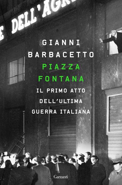 Piazza Fontana. Il primo atto dell'ultima guerra italiana - Gianni Barbacetto - copertina