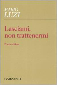 Lasciami, non trattenermi. Poesie ultime - Mario Luzi - copertina