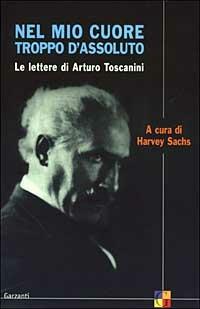 Nel mio cuore troppo d'assoluto. Le lettere di Arturo Toscanini - copertina