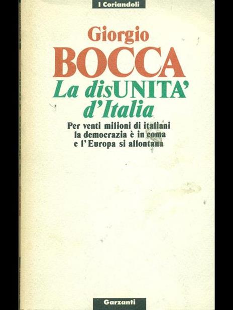 La disunità d'Italia. Per venti milioni di italiani la democrazia è in coma e l'Europa si allontana - Giorgio Bocca - 2