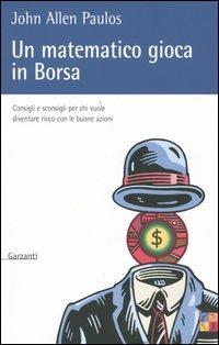 Un matematico gioca in Borsa. Consigli e sconsigli per chi vuole diventare ricco con le buone azioni - John A. Paulos - copertina