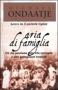 Aria di famiglia. Ciò che pensiamo della vita coniugale e altri pettegolezzi tropicali - Michael Ondaatje - copertina