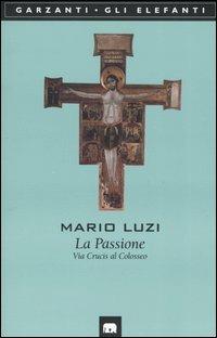 La passione. Via crucis al Colosseo - Mario Luzi - copertina