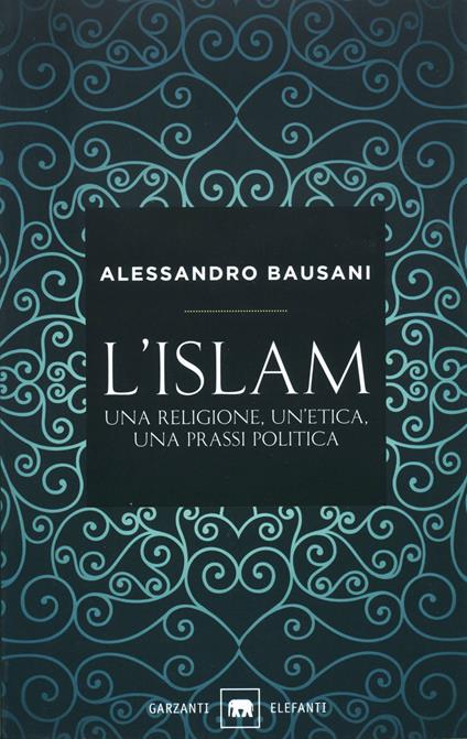 L'Islam. Una religione, un'etica, una prassi politica - Alessandro Bausani - copertina