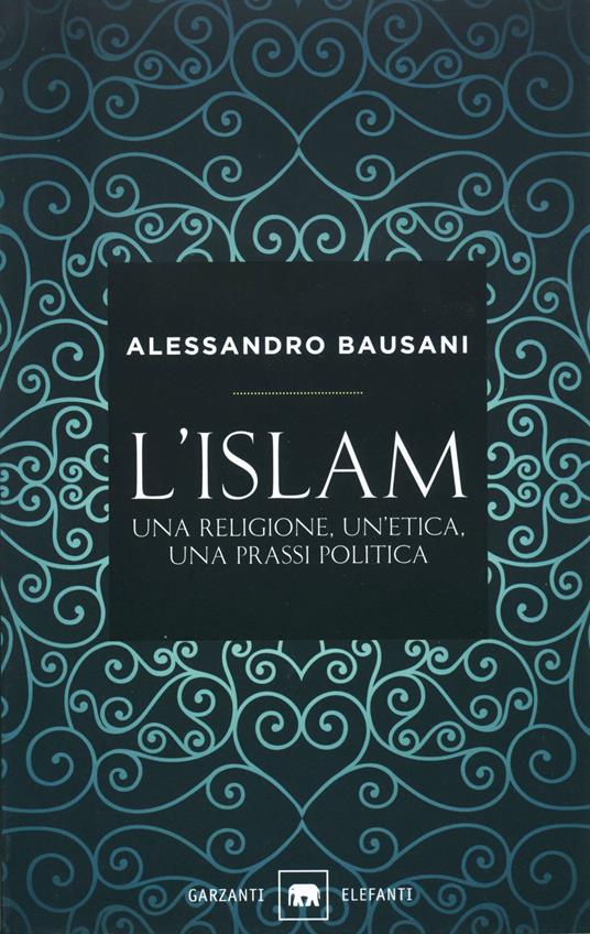 L' Islam. Una religione, un'etica, una prassi politica - Alessandro Bausani - copertina