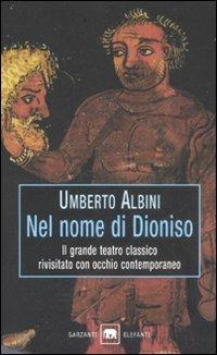 Nel nome di Dioniso. Il grande teatro classico rivisitato con occhio contemporaneo - Umberto Albini - copertina