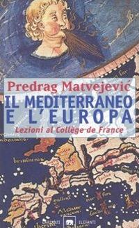 Il Mediterraneo e l'Europa. Lezioni al Collège de France - Predrag Matvejevic - copertina