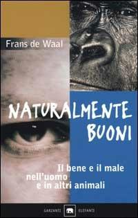 Naturalmente buoni. Il bene e il male nell'uomo e in altri animali - Frans De Waal - copertina