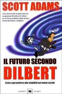 Il futuro secondo Dilbert. Come sopravvivere alla stupidità del nuovo secolo - Scott Adams - copertina
