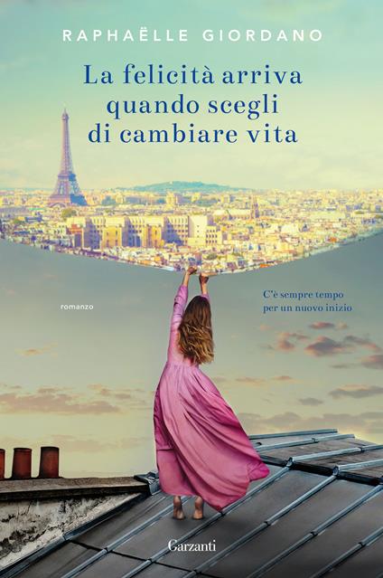 La felicità arriva quando scegli di cambiare vita - Raphaëlle Giordano - copertina